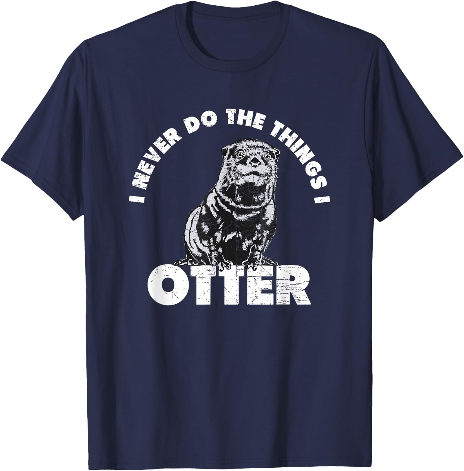 Funny I Never Do the Things I Otter Dumb Jokes T-Shirt - T-Shirt | Navy
