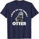 Funny I Never Do the Things I Otter Dumb Jokes T-Shirt - T-Shirt | Navy