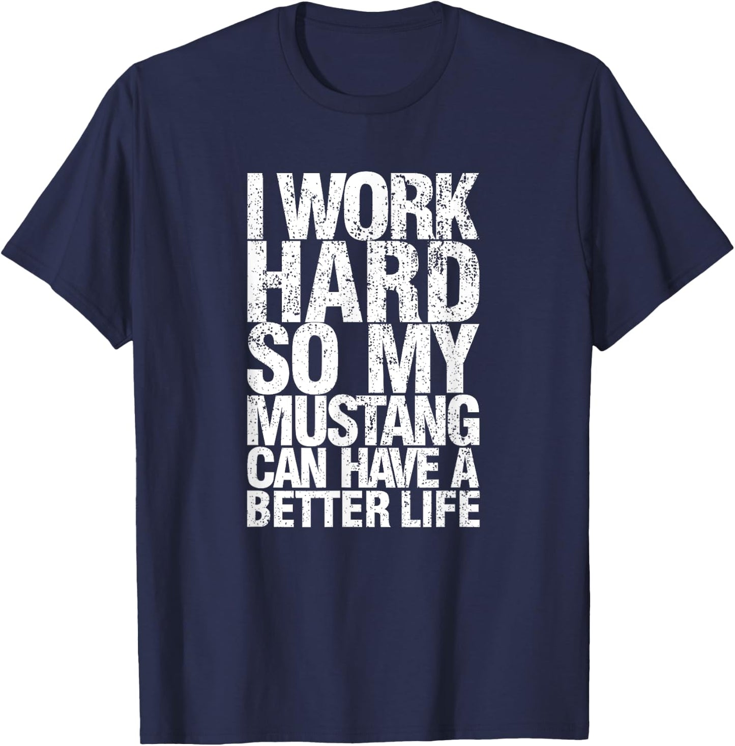 Funny I Work Hard So My Mustang Can Have. a Better.Life T-Shirt - T-Shirt | Navy