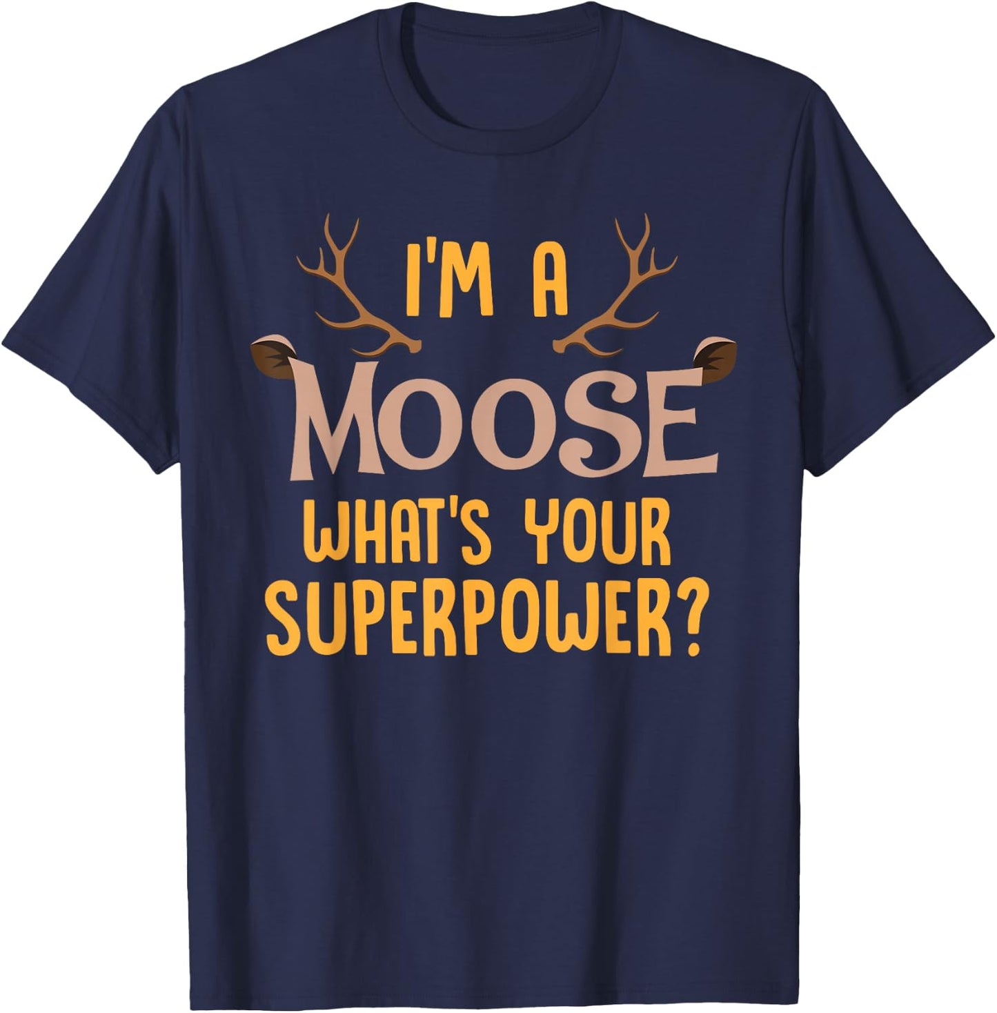 Moose Animal Lover Shirt I'm A Moose What's Your Superpower T-Shirt - T-Shirt | Navy