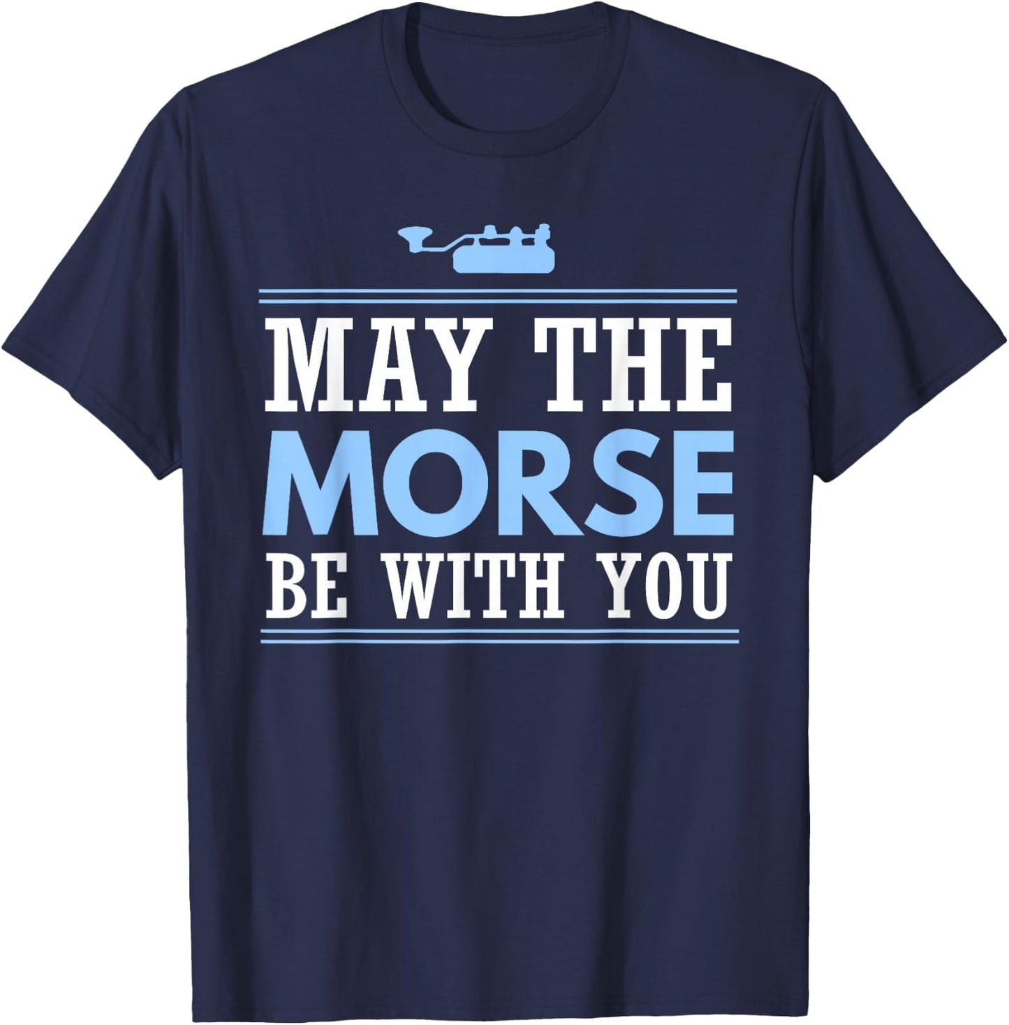 May the Morse Be With You Shirt Shortwave Ham Radio Gift T-Shirt - T-Shirt | Navy