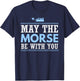 May the Morse Be With You Shirt Shortwave Ham Radio Gift T-Shirt - T-Shirt | Navy