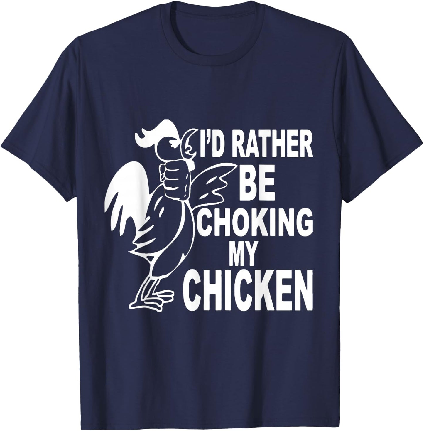 I'd Rather Be Choking My Chicken T-Shirt - T-Shirt | Navy