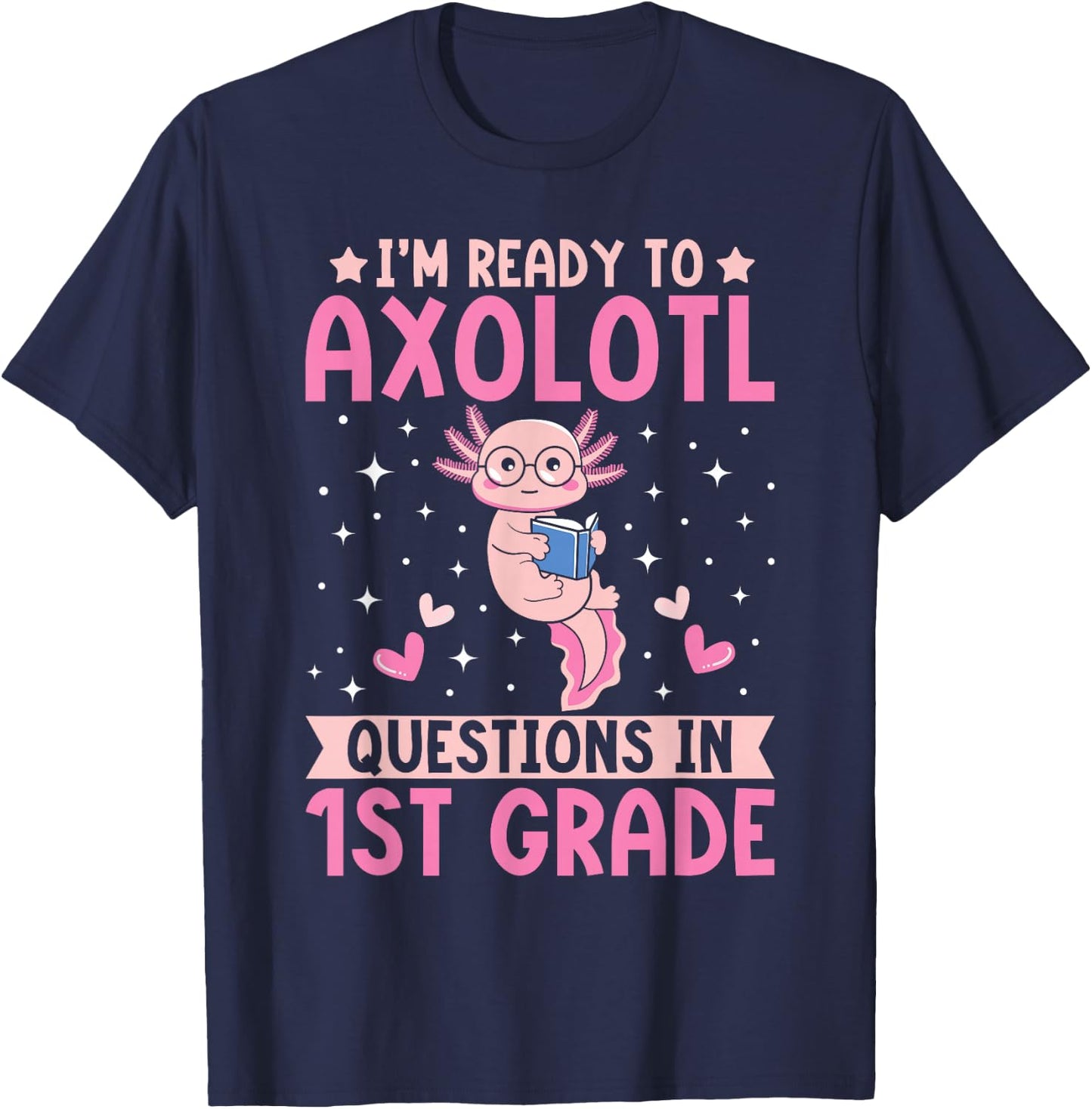 I'm Ready to Axolotl Questions In 1st Grade Back To School T-Shirt - T-Shirt | Navy