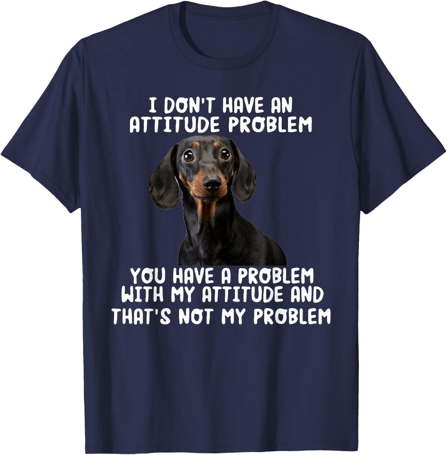 Dachshund I Don't Have An Attitude Problem Funny Sarcasm T-Shirt - T-Shirt | Navy