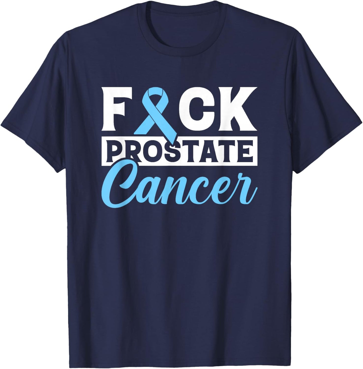 Prostate Cancer Awareness Fuck Prostate Cancer Gift T-Shirt - T-Shirt | Navy