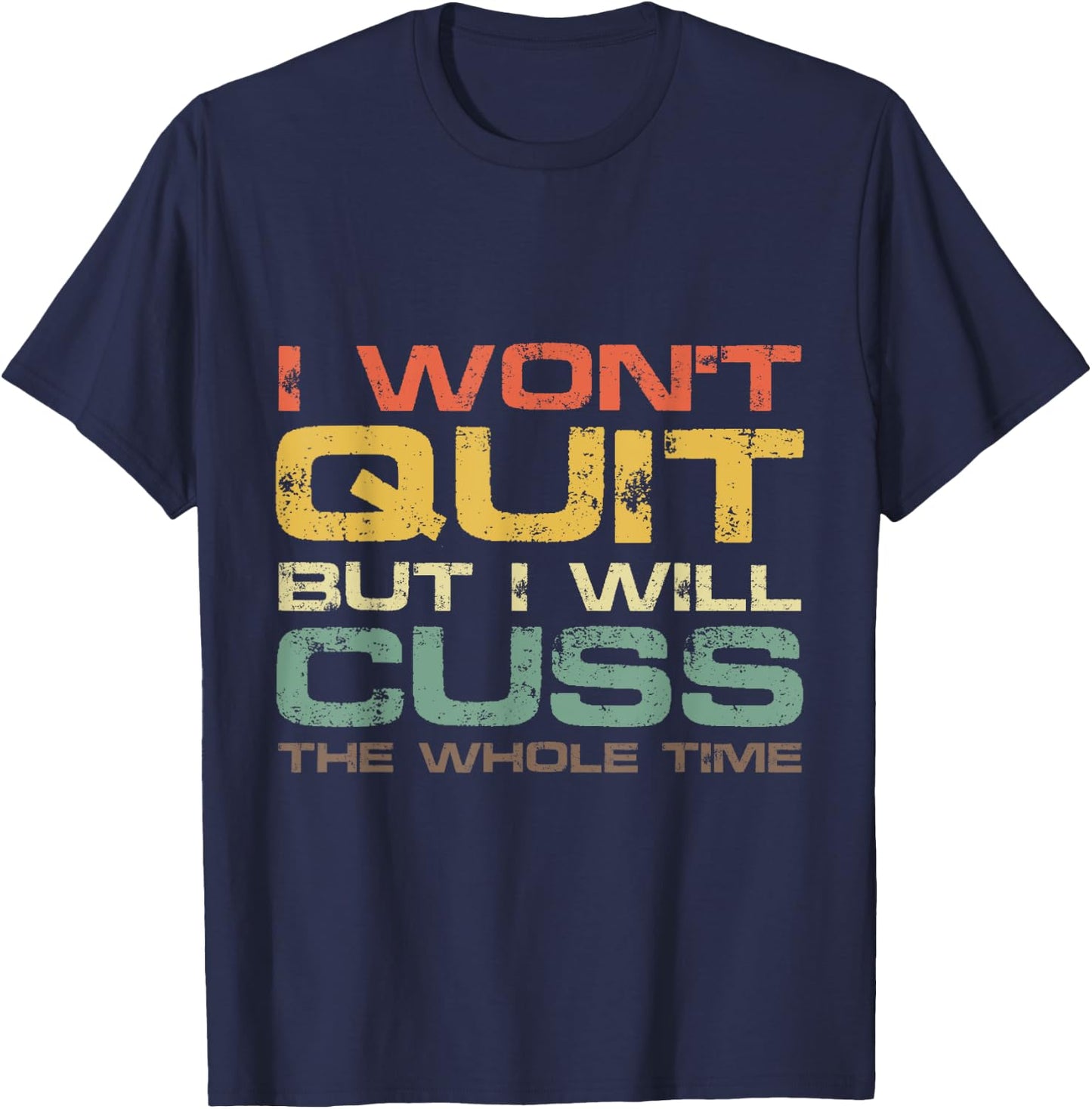 I Won't Quit But I Will Cuss The Whole Time Gym Gift T-Shirt - T-Shirt | Navy