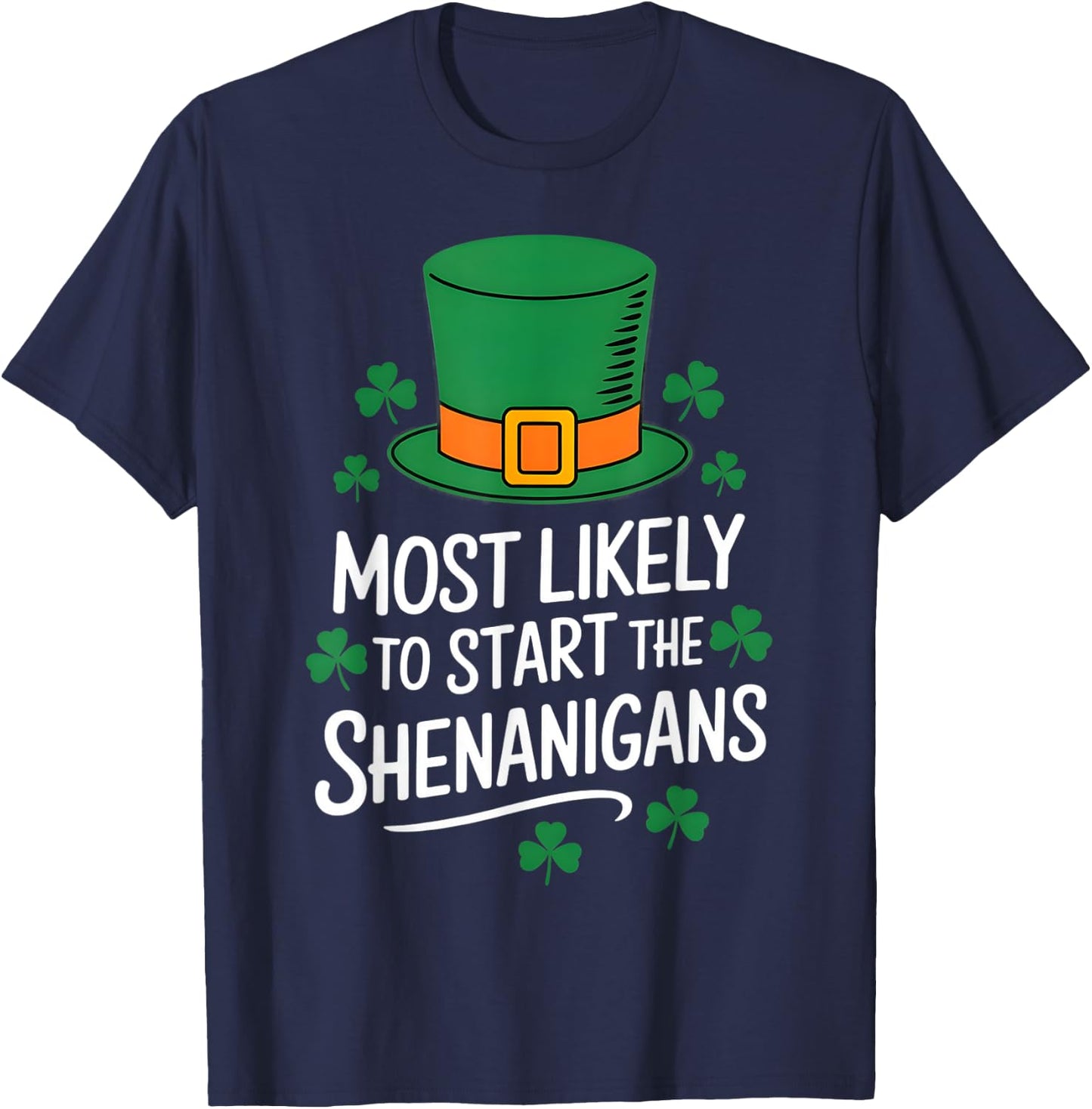 Most Likely To Start The Shenanigan St Patricks Day Shamrock T-Shirt - T-Shirt | Navy