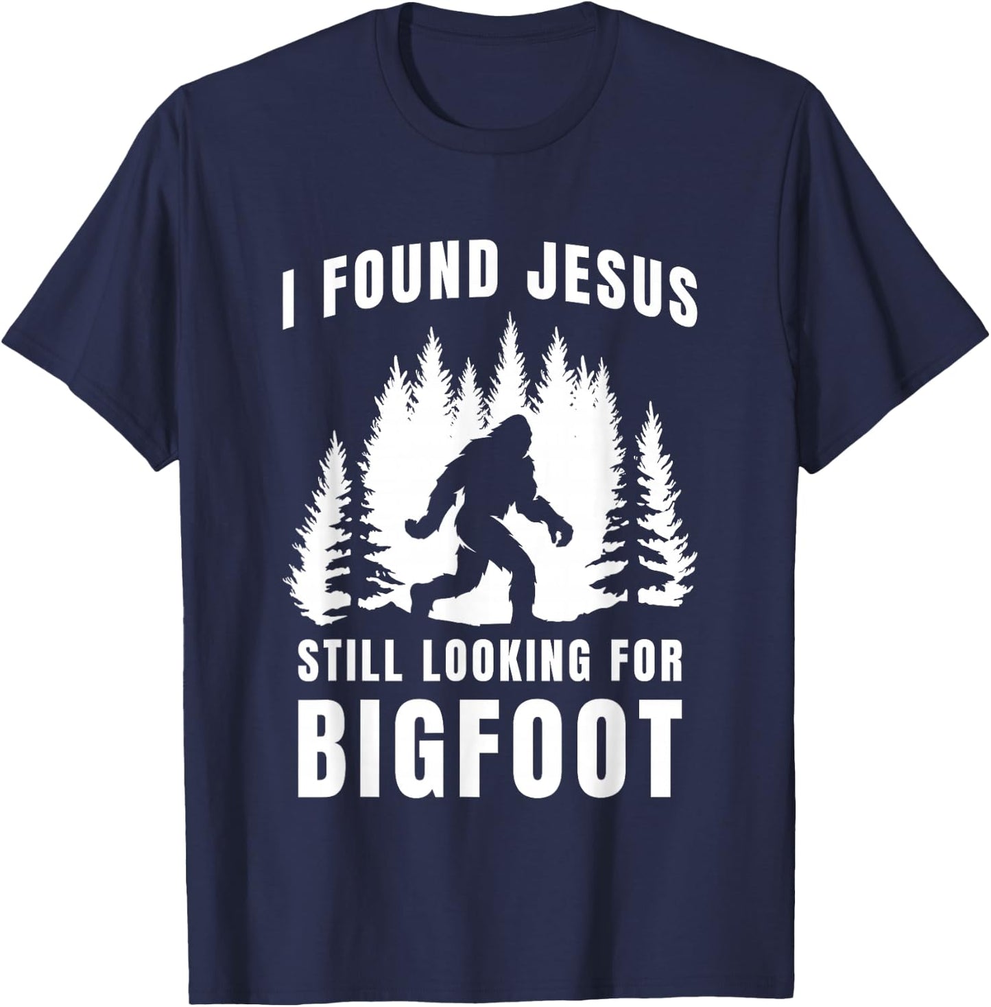 I Found Jesus Still Looking for Bigfoot Funny Faith Design T-Shirt - T-Shirt | Navy