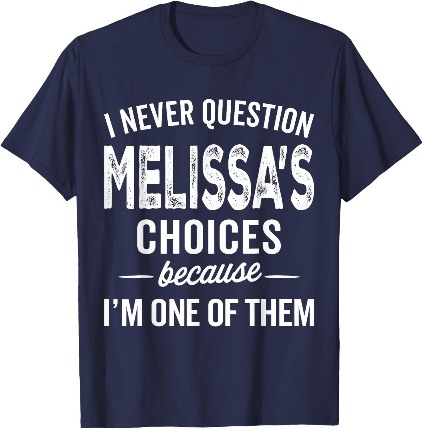 I Never Question Melissa’s Choices Melissa Personalized Name T-Shirt - T-Shirt | Navy
