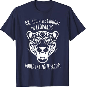 Oh You Never Thought the Leopards Would Eat Your Face Funny T-Shirt - T-Shirt | Navy