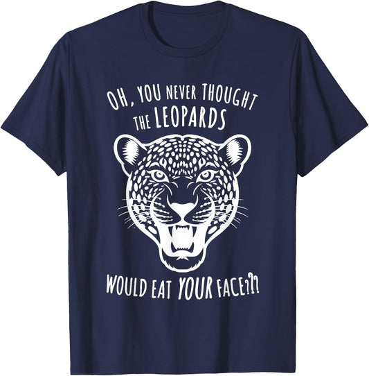 Oh You Never Thought the Leopards Would Eat Your Face Funny T-Shirt - T-Shirt | Navy
