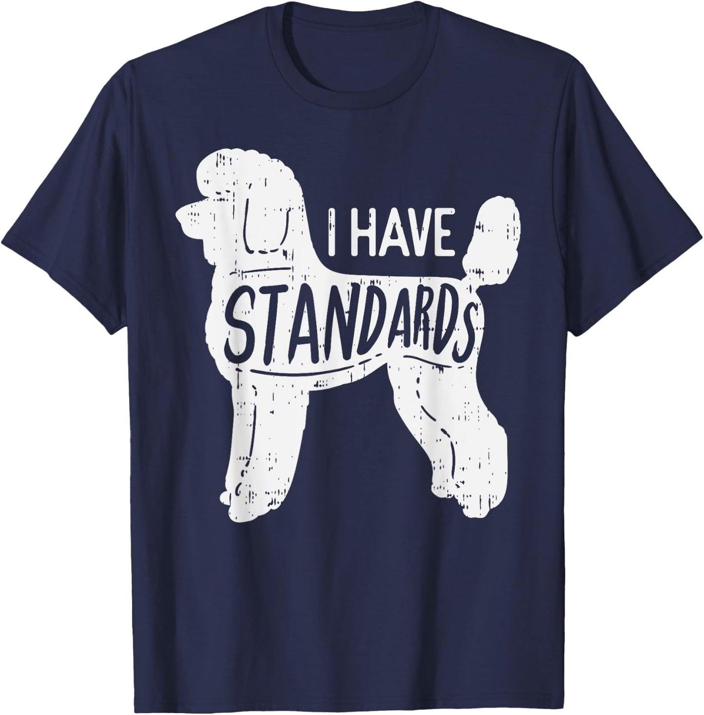 I Have Standards Poodle Funny Humor Pet Dog Lover Owner Gift Men Women Girls Kids T-Shirt - T-Shirt | Navy