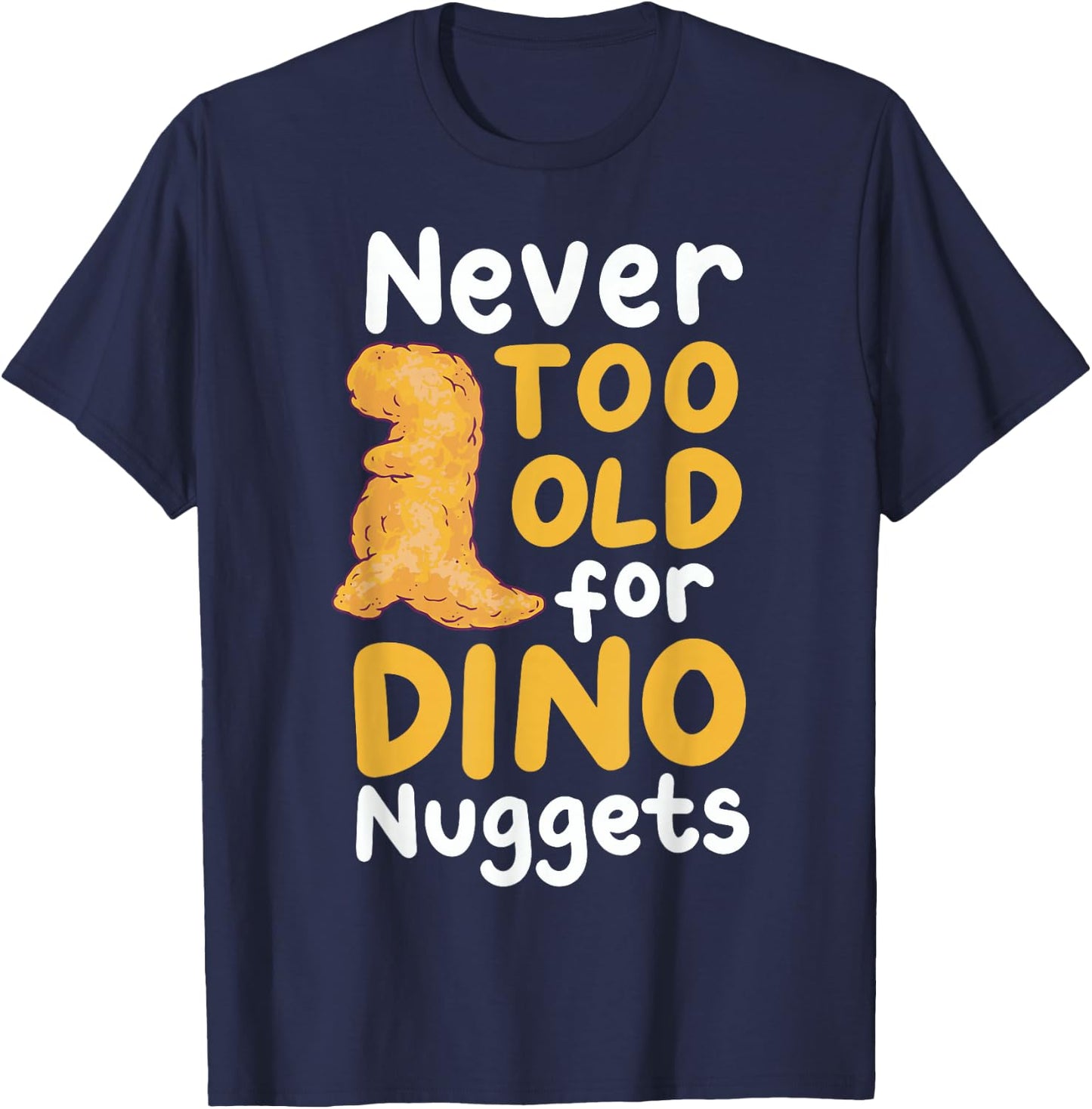 Never Too Old For Dino Nuggets T-Shirt - T-Shirt | Navy