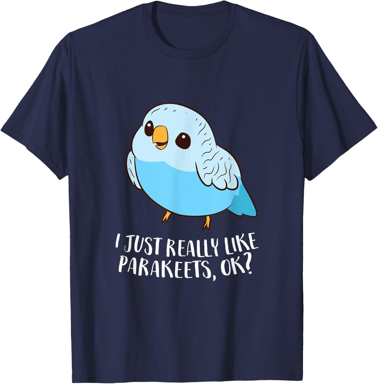 Cute Parakeet I Just Really Like Parakeets Ok Parakeet Bird T-Shirt - T-Shirt | Navy