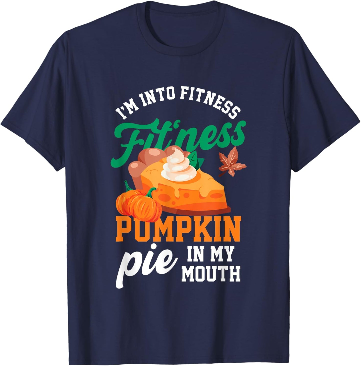 I'm Into Fitness | Fitness Pie Pumpkin In My Mouth | Food T-Shirt - T-Shirt | Navy