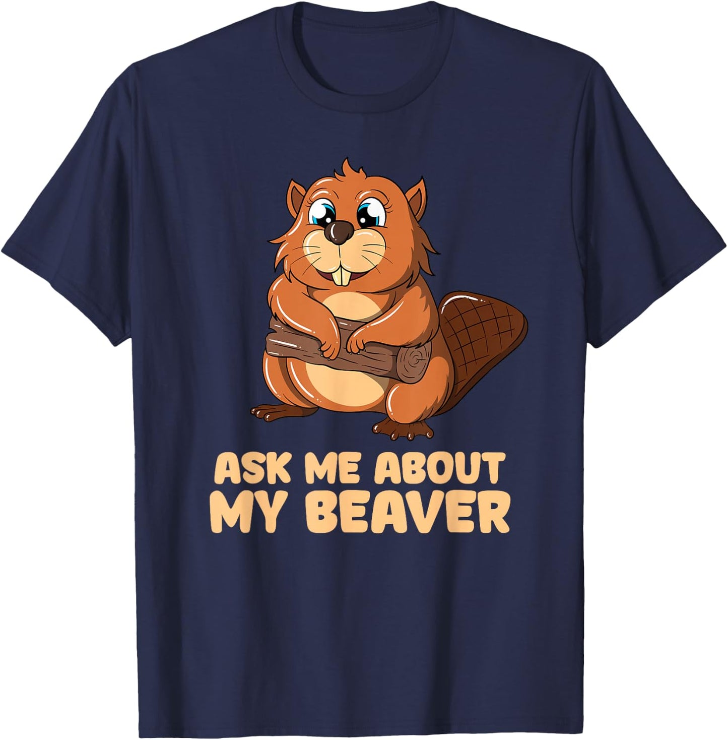 Ask Me About My Beaver Cute Beaver T-Shirt - T-Shirt | Navy