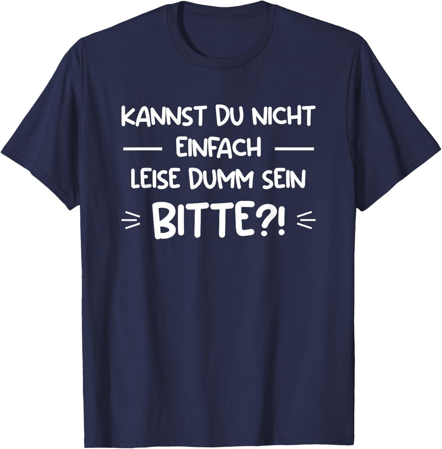 Kannst Du Nicht Einfach Leise Dumm Sein Bitte?! T-Shirt - T-Shirt | Navy