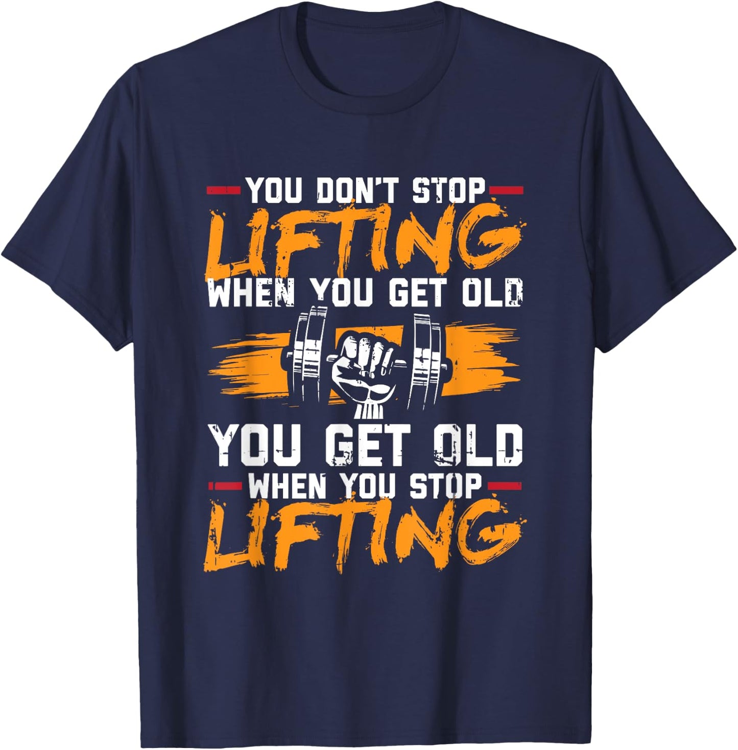 You Don't Stop Lifting When You Get Old Weightlifting Gift T-Shirt - T-Shirt | Navy