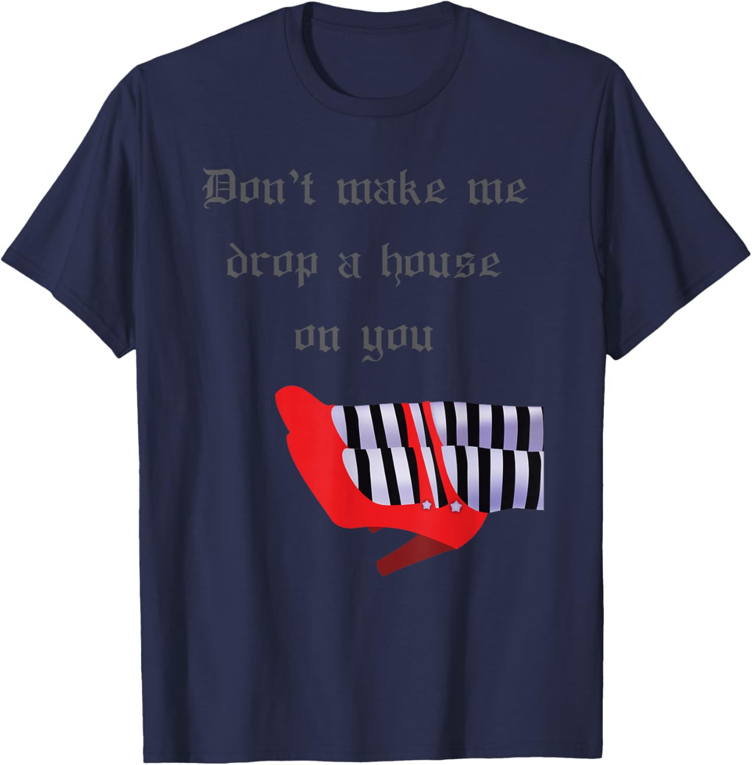 Don't Make Me Drop House On You West Witch Ruby Heels T-Shirt - T-Shirt | Navy