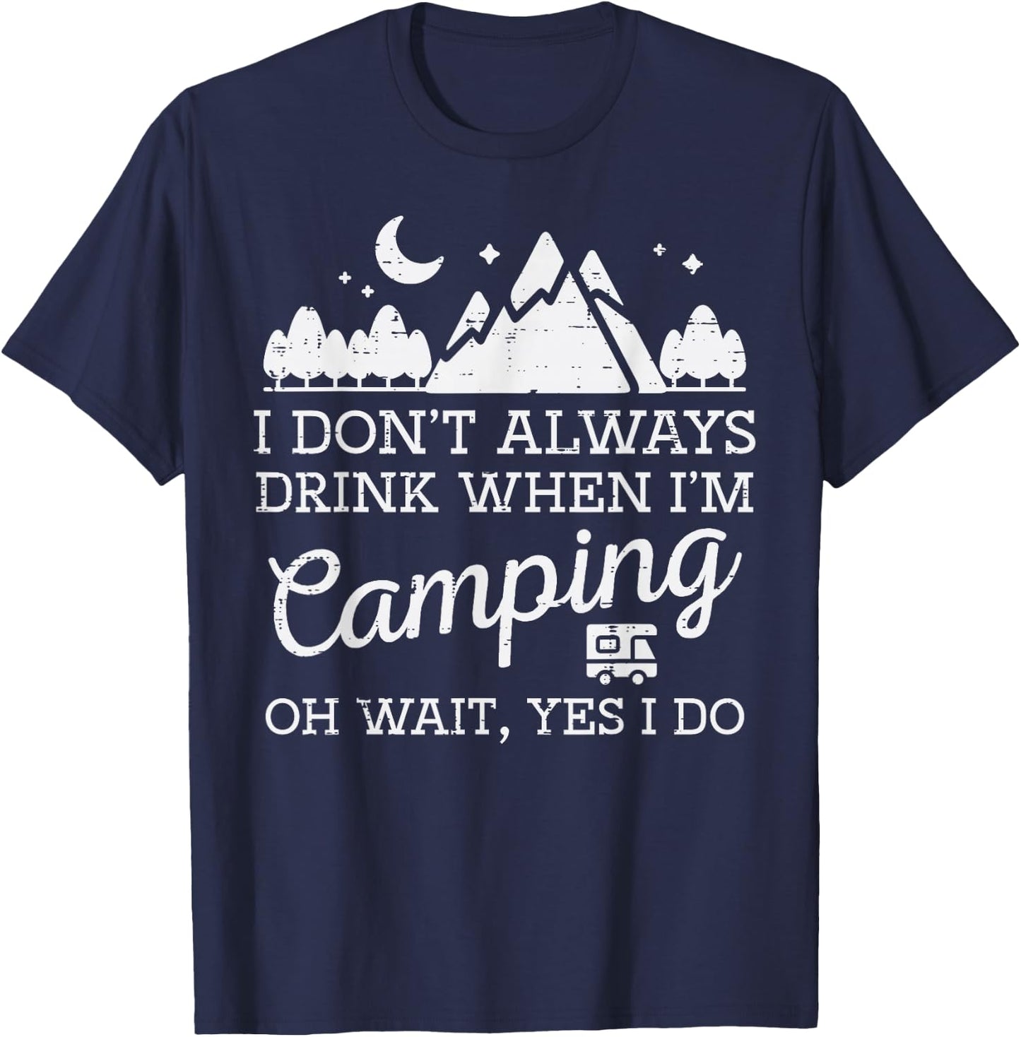 I Dont Always When Camping Oh Yes I Do Funny Camp Men Dad T-Shirt - T-Shirt | Navy