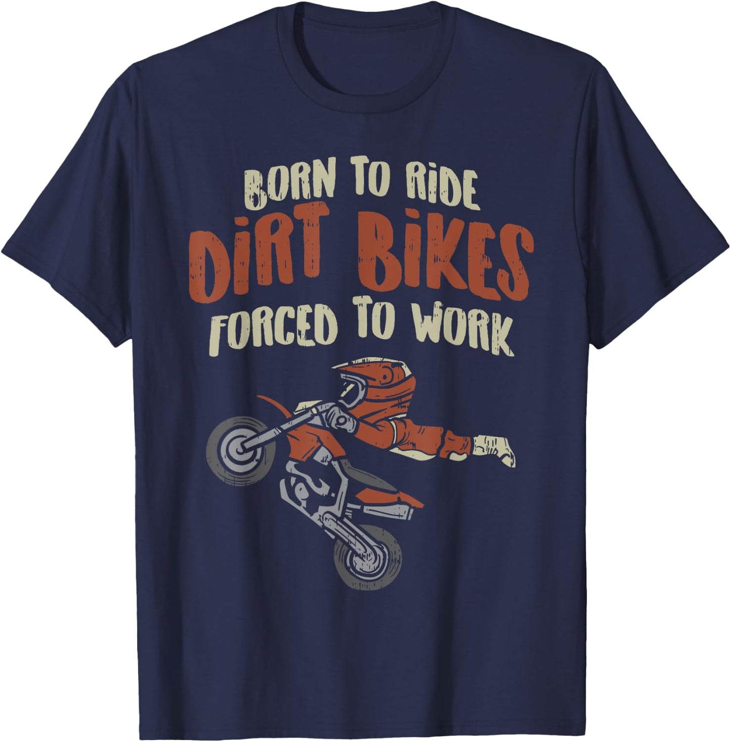 Born Ride Dirt Bikes Forced Work Funny Motocross Racing Gift T-Shirt - T-Shirt | Navy