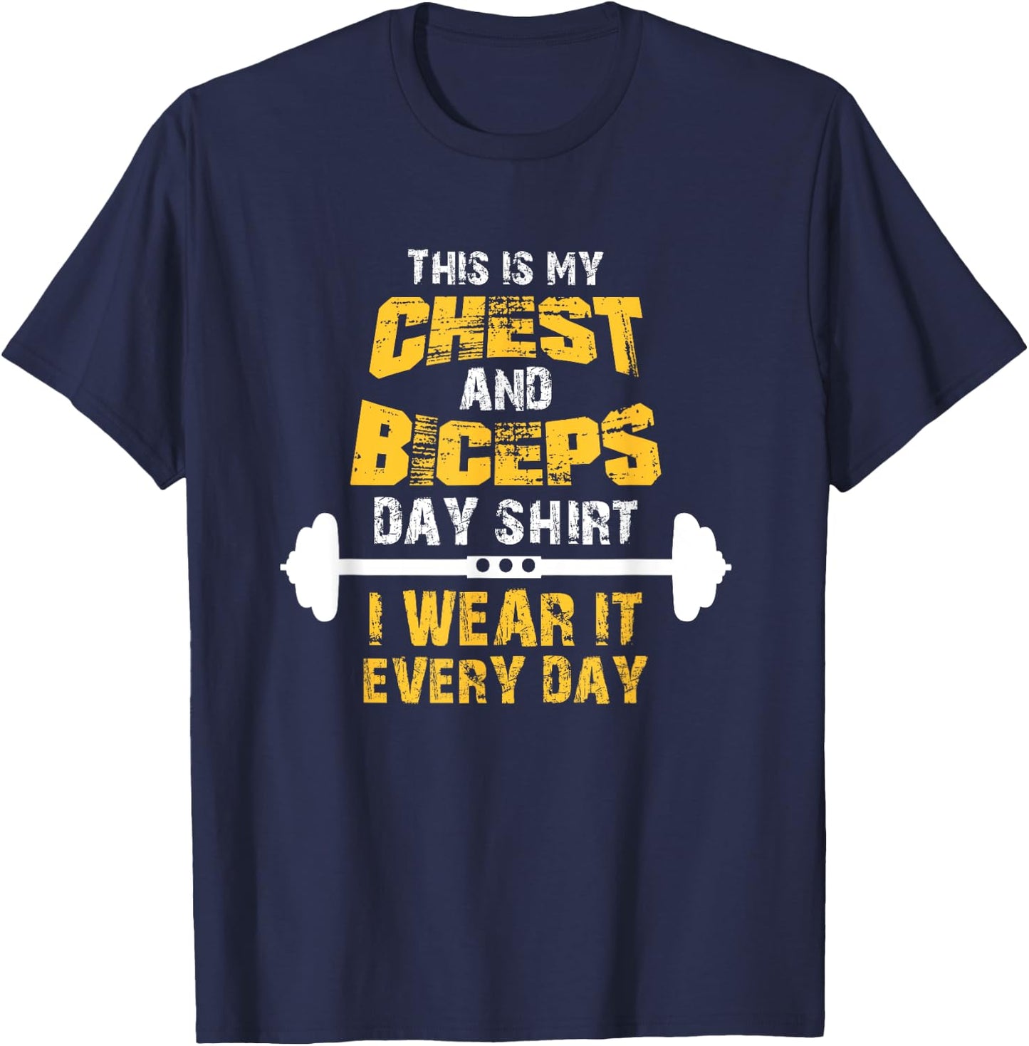 This is my chest and biceps day shirt, I wear it every day T-Shirt - T-Shirt | Navy