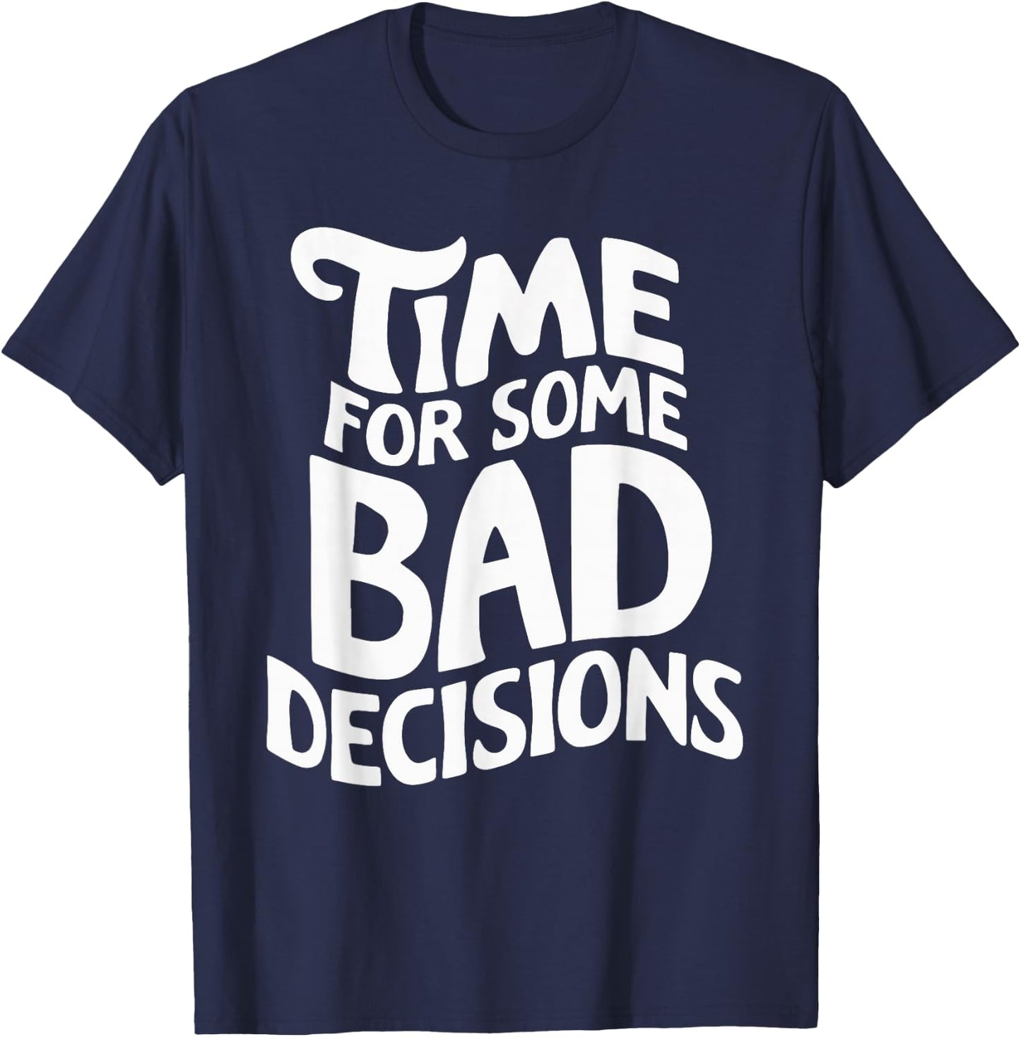 Time For Some Bad Decisions T-Shirt - T-Shirt | Navy