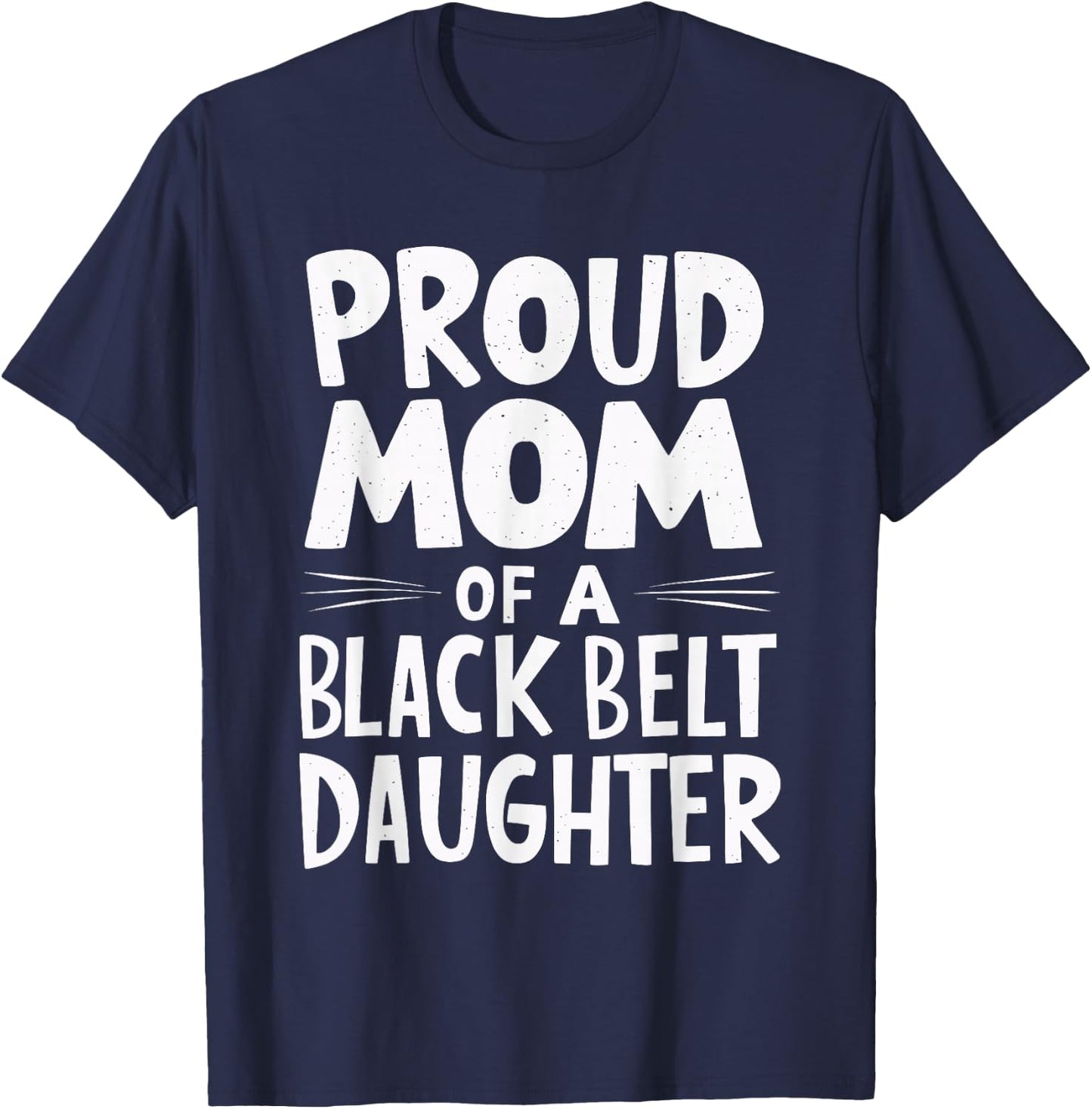 Proud Mom Of A Black Belt Daughter T-Shirt - T-Shirt | Navy