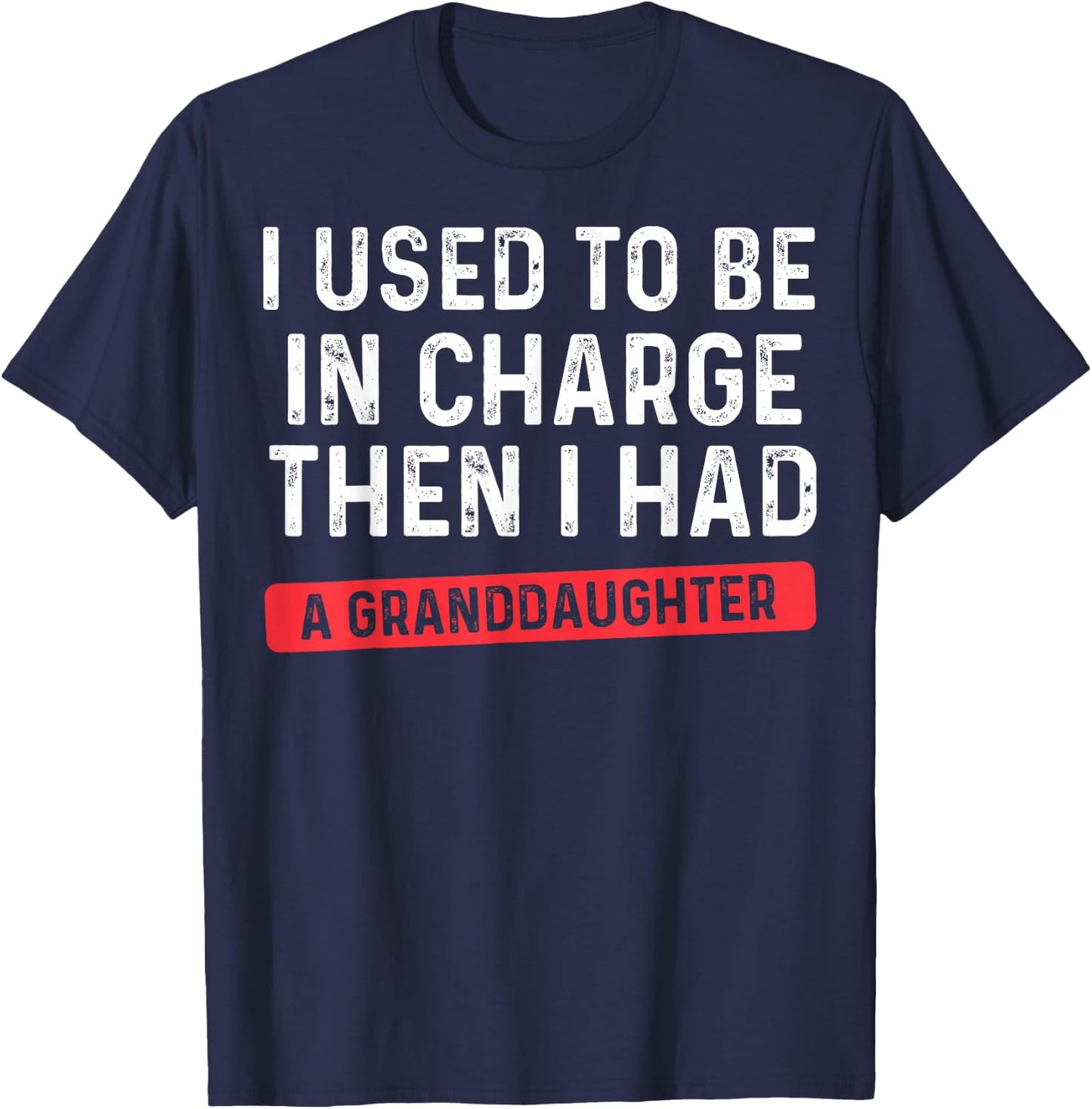 I Used to Be in Charge Then I Had A Granddaughter Grandpa T-Shirt - T-Shirt | Navy