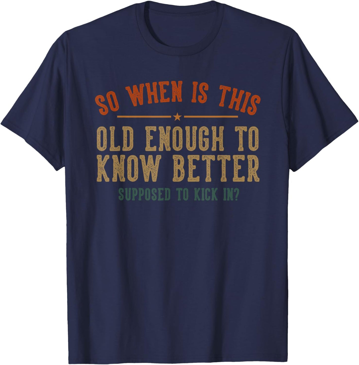 So When Is This Old Enough To Know Better Supposed Kick In T-Shirt - T-Shirt | Navy