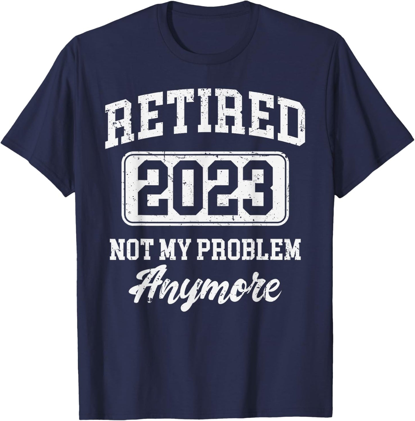 Retired 2023 Not My Problem Anymore T-Shirt - T-Shirt | Navy