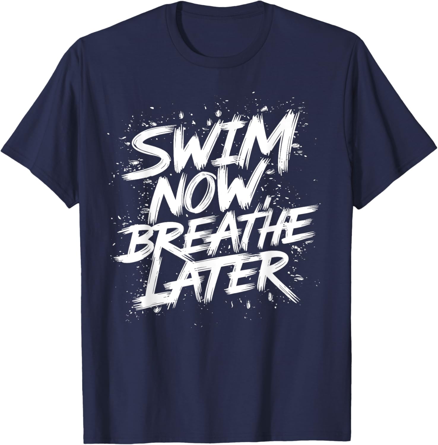 Swim Now Breathe Later I Swimmer T-Shirt - T-Shirt | Navy