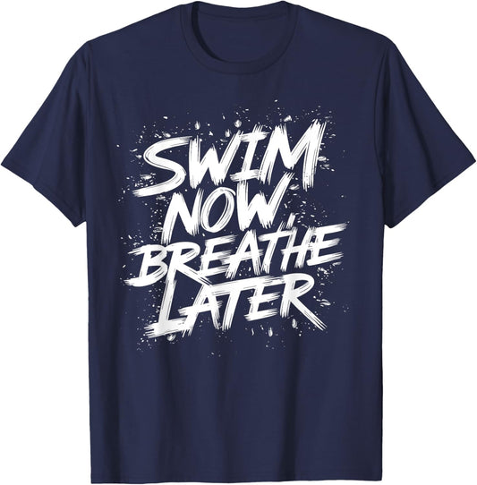 Swim Now Breathe Later I Swimmer T-Shirt - T-Shirt | Navy