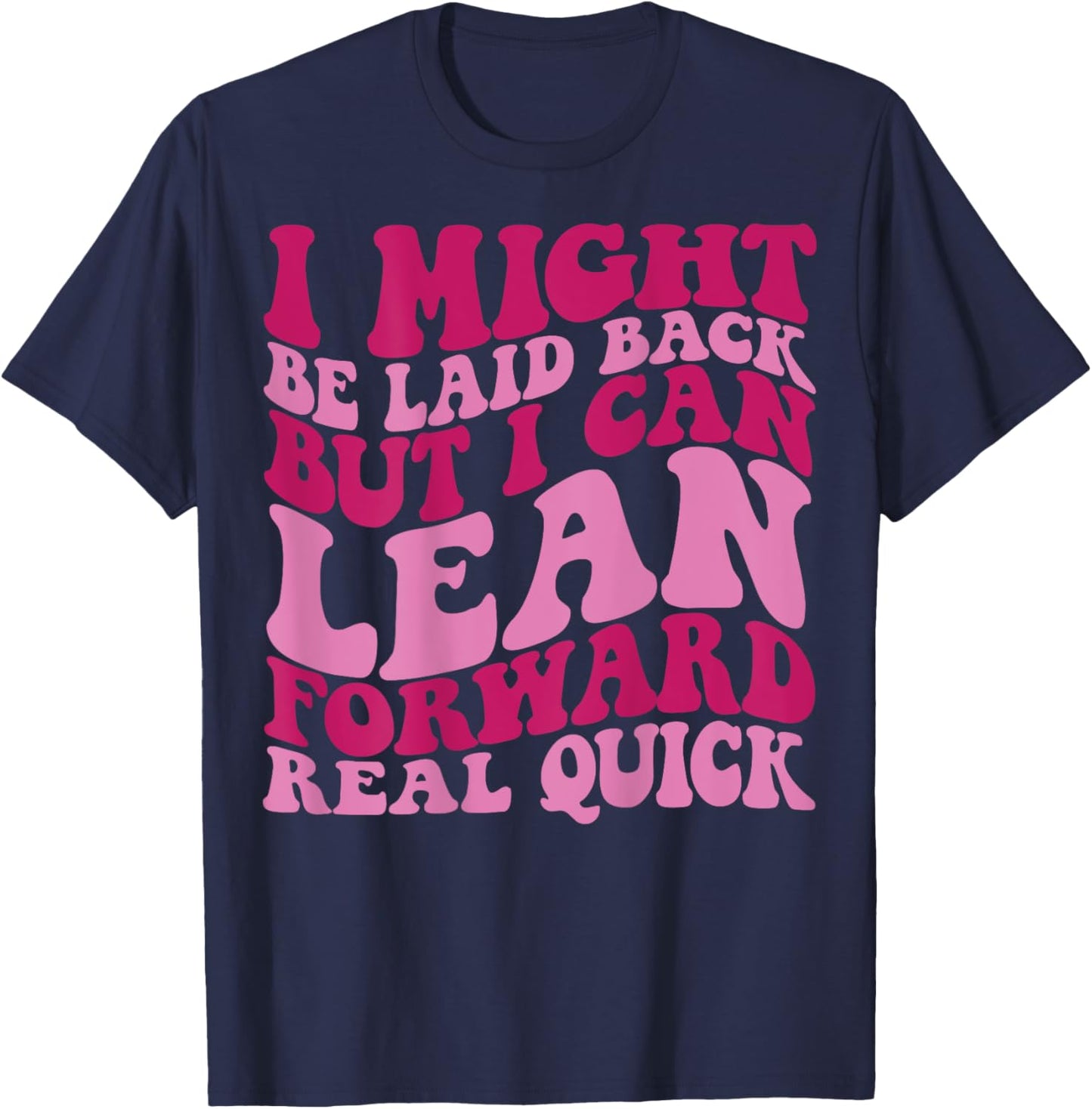 I might be laid back but I can lean forward real quick T-Shirt - T-Shirt | Navy