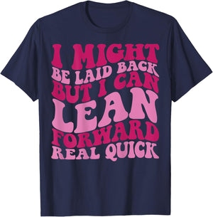 I might be laid back but I can lean forward real quick T-Shirt - T-Shirt | Navy