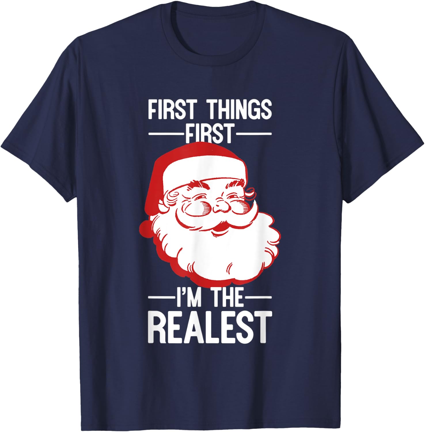 First Things First I'm The Realest Santa Christmas Shirt T-Shirt - T-Shirt | Navy