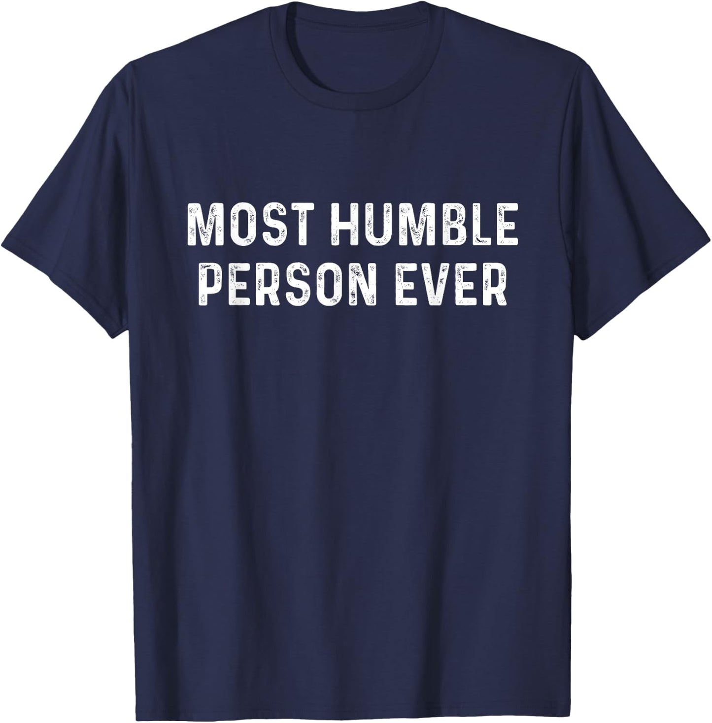 Most Humble Person Ever | Sarcastic Pun Shirt T-Shirt - T-Shirt | Navy