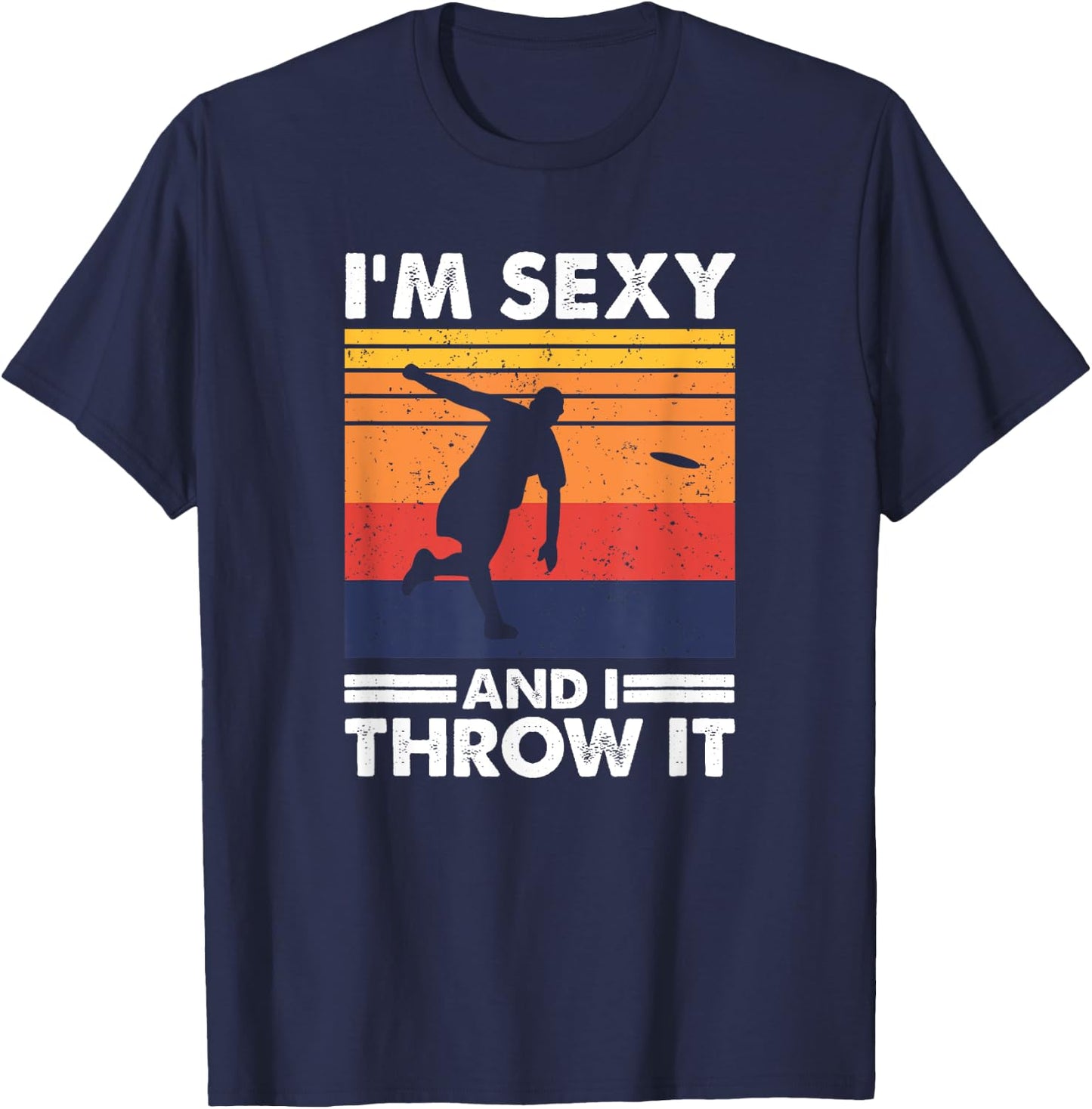 I'm Sexy And I Throw It, Funny Ultimate Frisbee T-Shirt - T-Shirt | Navy