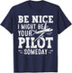 Be Nice I Might Be Your Pilot Someday Aviation Aircraft T-Shirt - T-Shirt | Navy