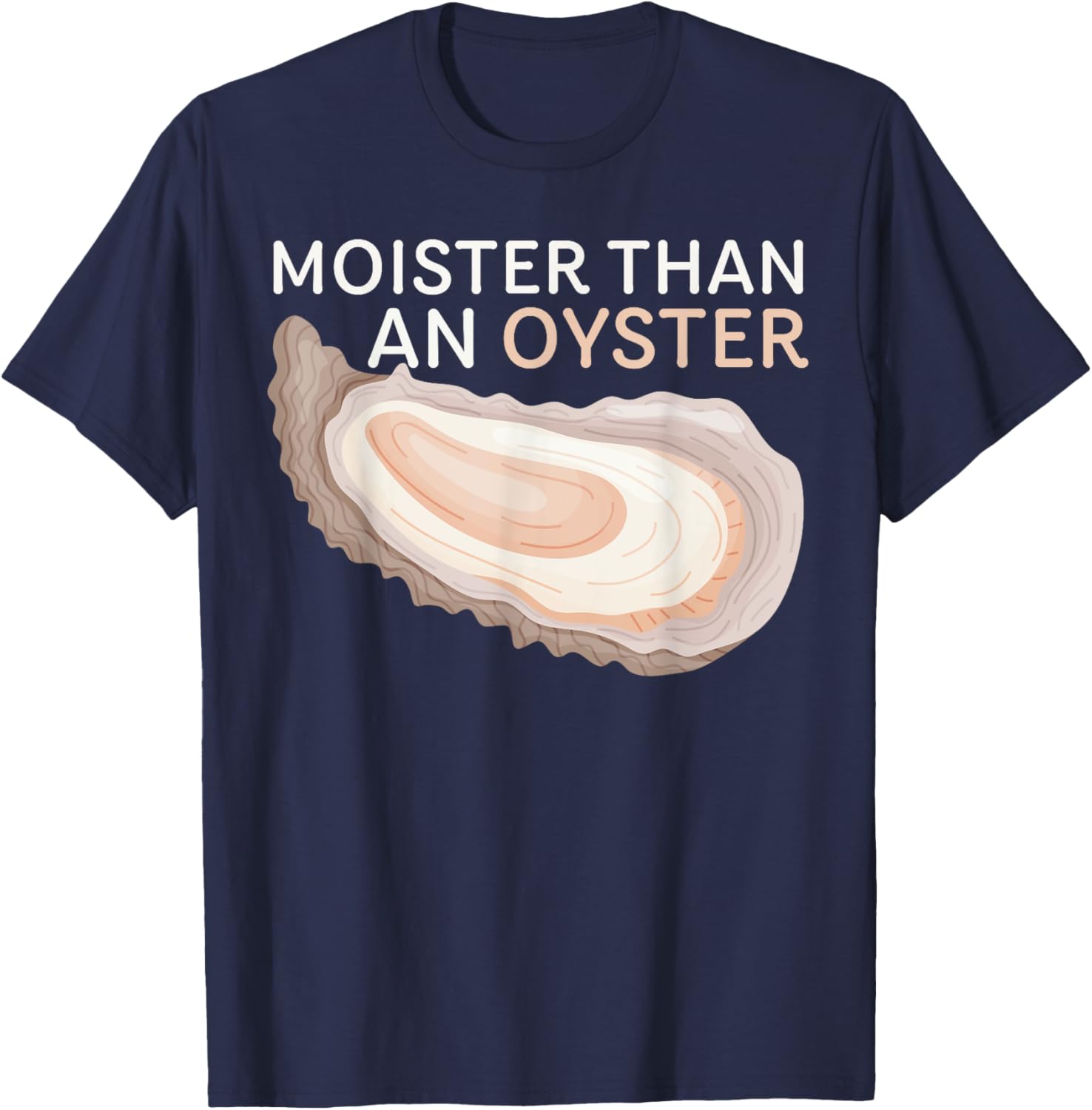 Moister Than An Oyster Funny Shellfish Apparel T-Shirt - T-Shirt | Navy