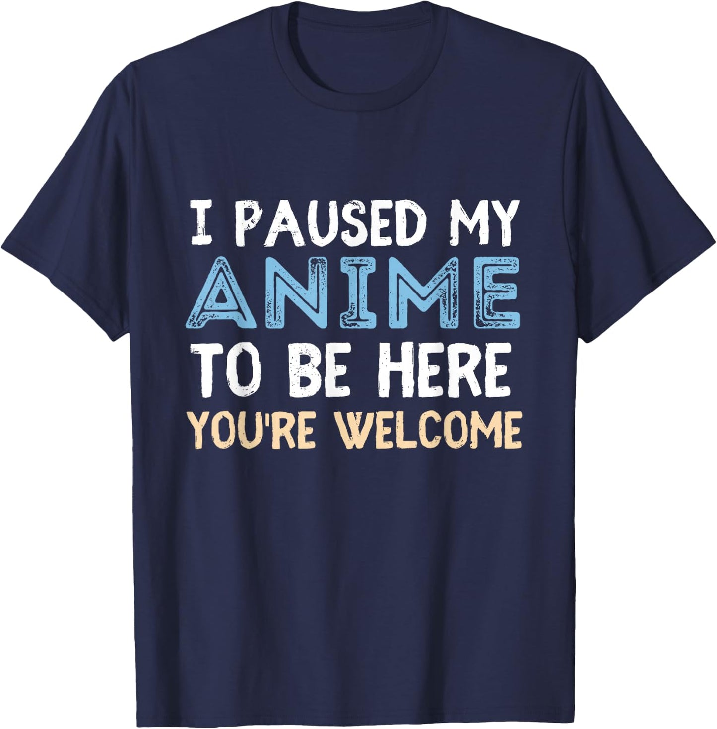 I Paused My Anime To Be Here You're Welcome Funny Anime Love T-Shirt - T-Shirt | Navy