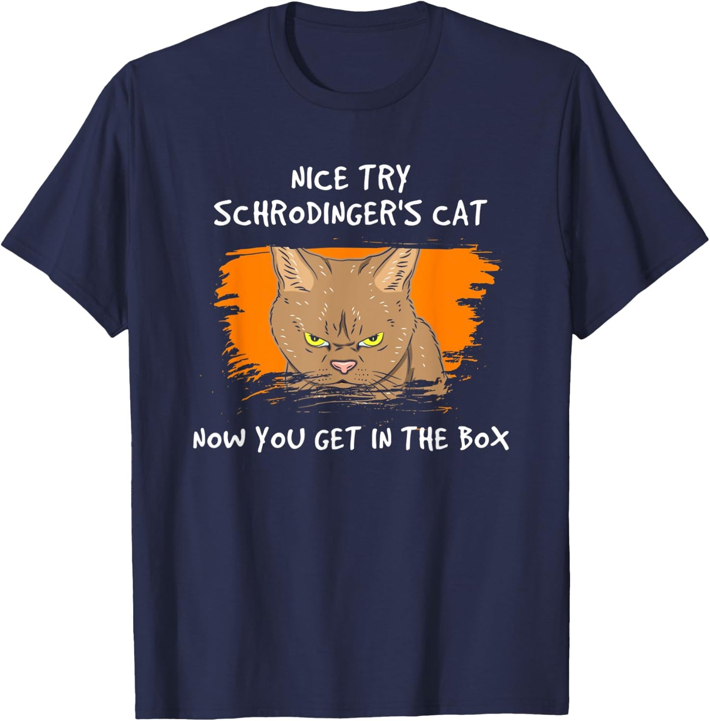 Nice Try Schrodinger Now You Get In The Box Vintage Cat Idea Men Women T-Shirt - T-Shirt | Navy