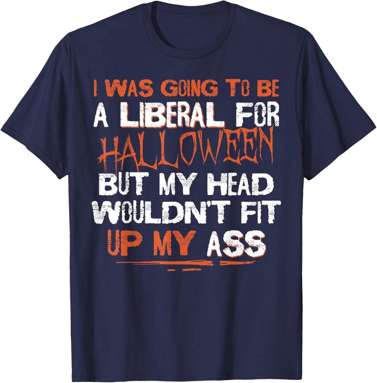 I Was Going To Be A Liberal For Halloween But My Head T-Shirt - T-Shirt | Navy