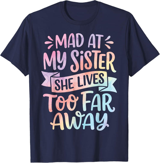 Mad At My Sister She Lives Too Far Away T-Shirt - T-Shirt | Navy