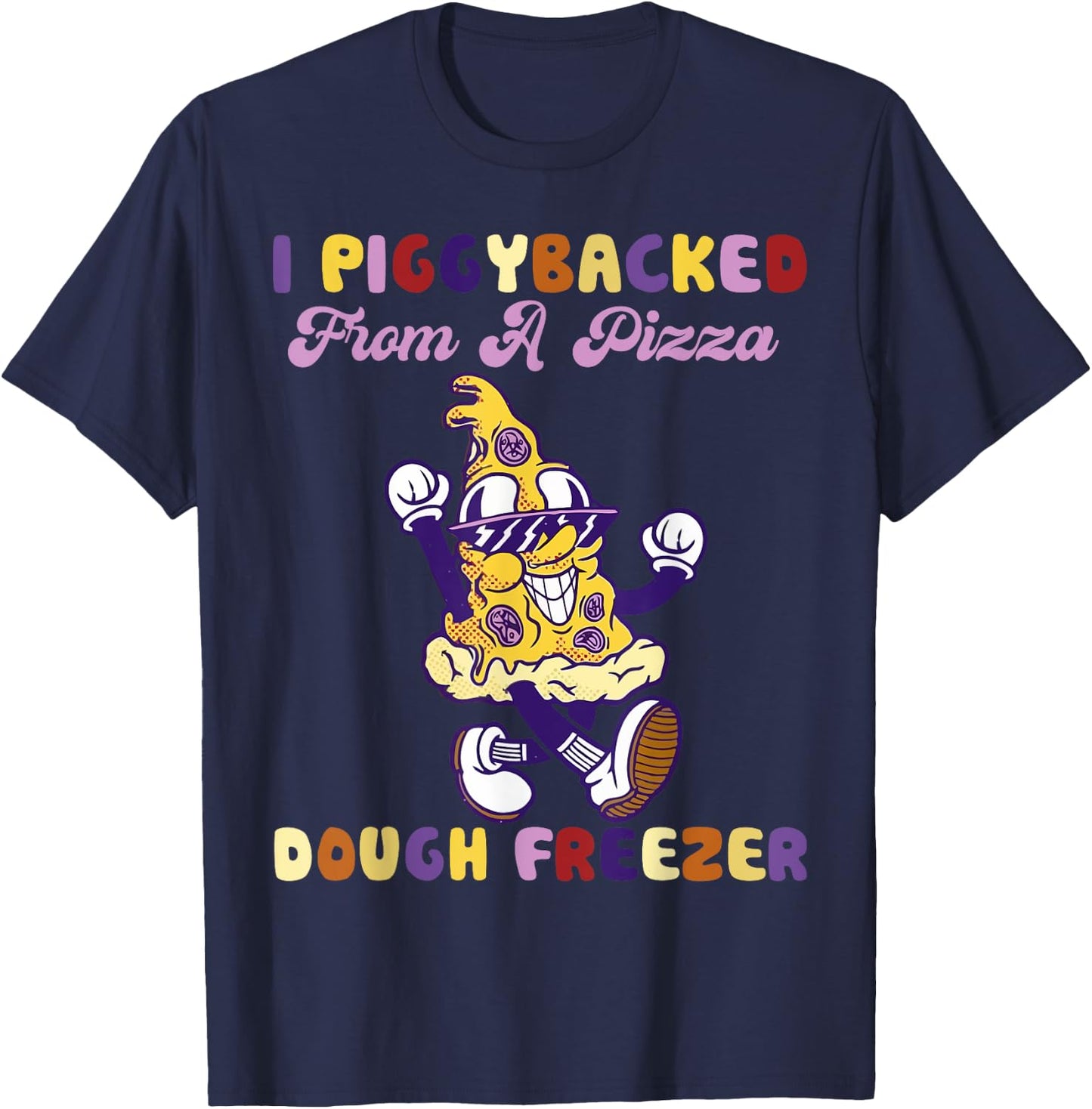 I Piggybacked From A Pizza Dough Freezer Pizza Lovers T-Shirt - T-Shirt | Navy