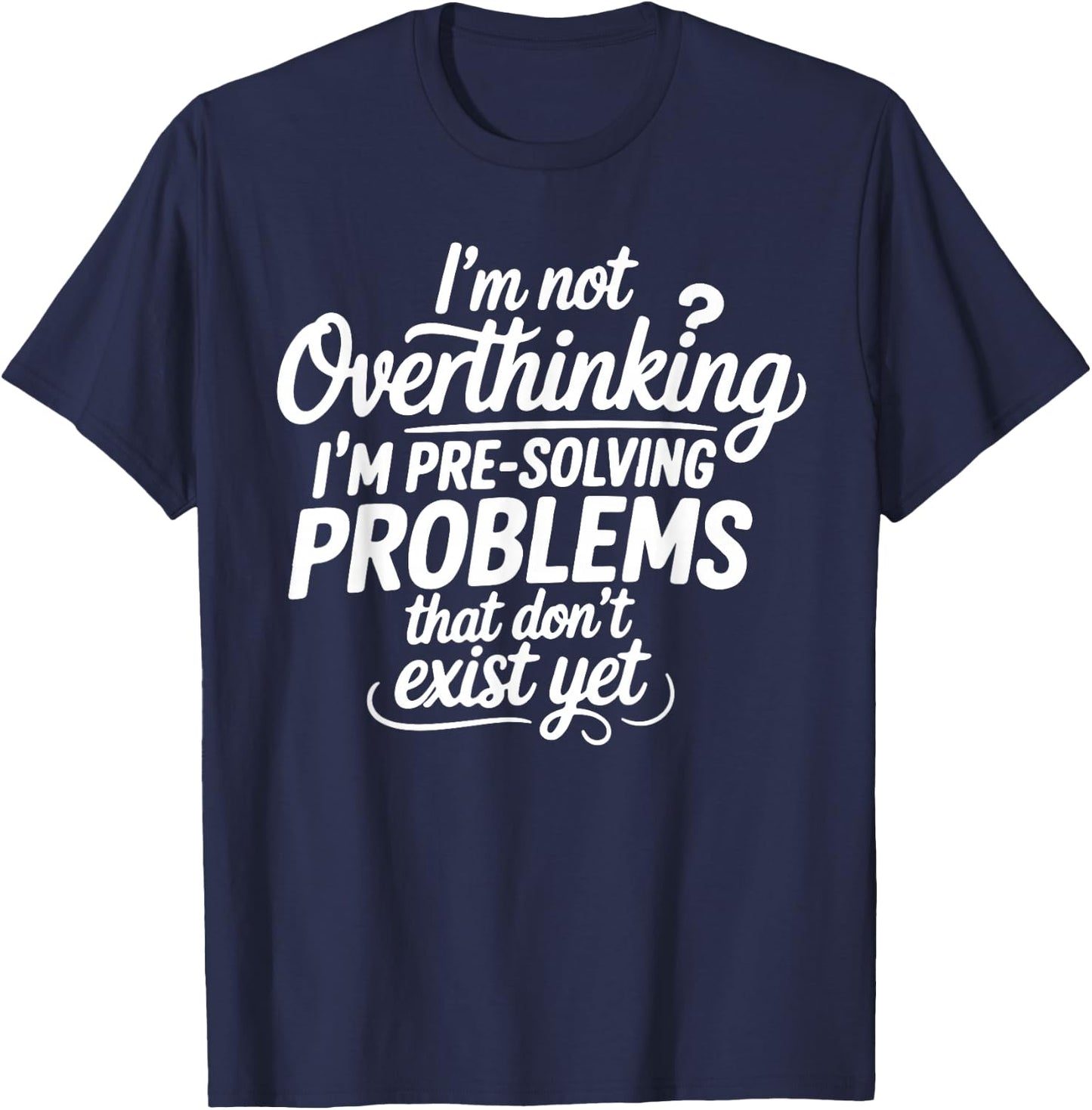 I'm not Overthinking Pre-Solving Problems Sarcastic Saying T-Shirt - T-Shirt | Navy