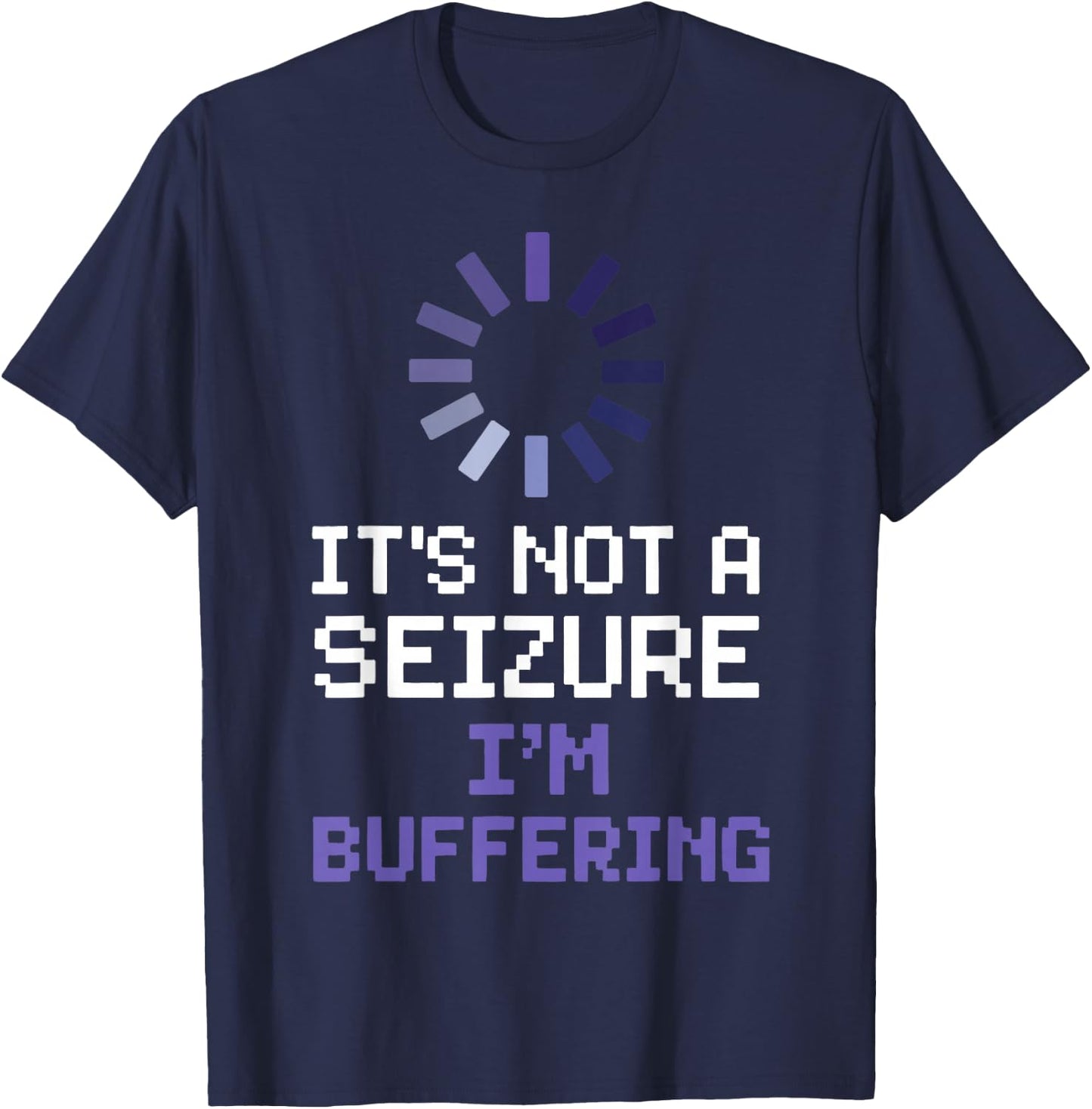 It's Not A Seizure I'm Buffering T-Shirt - T-Shirt | Navy