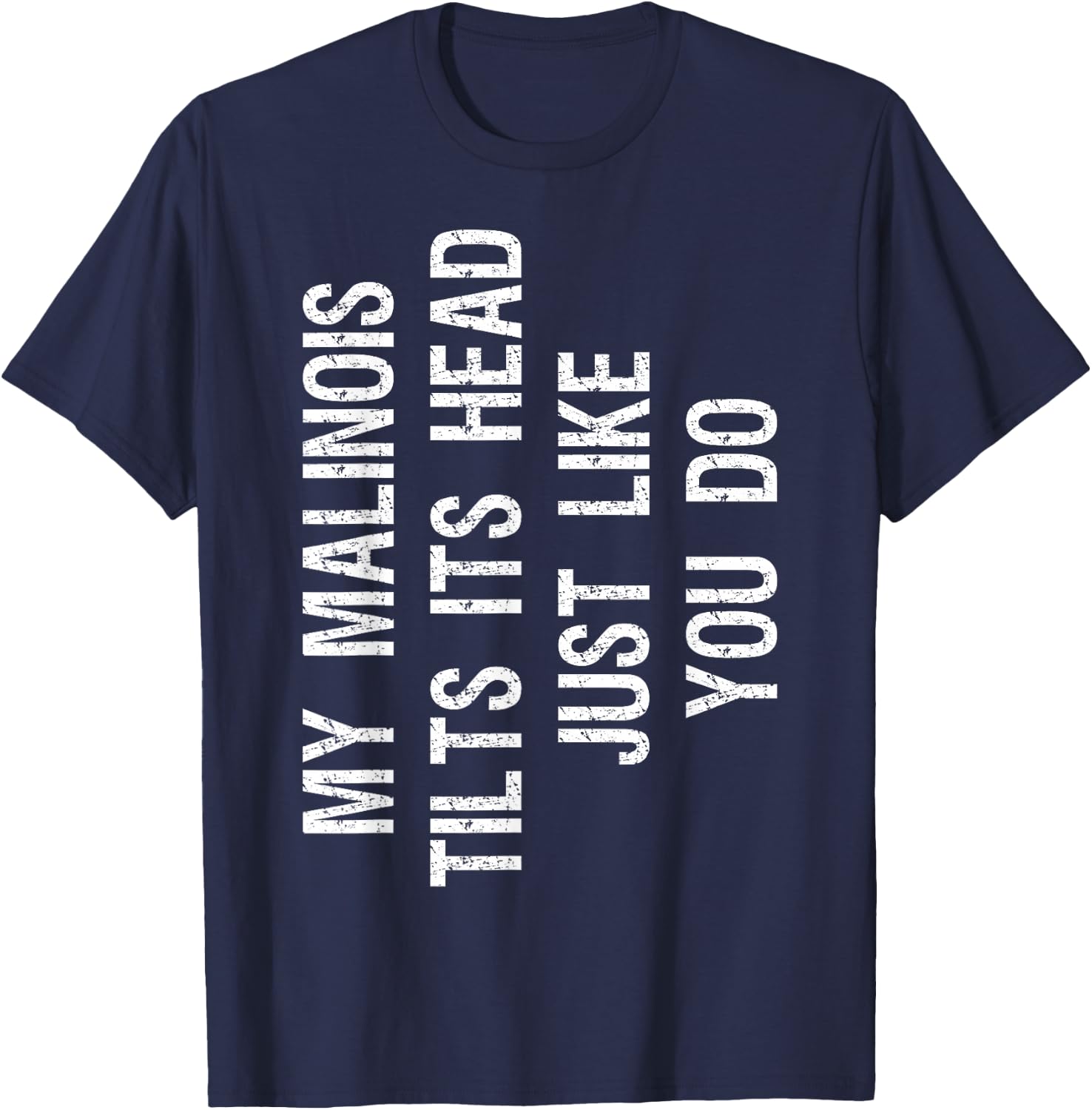 My Malinois Tilts Its Head Funny Maligator Dog T-Shirt - T-Shirt | Navy