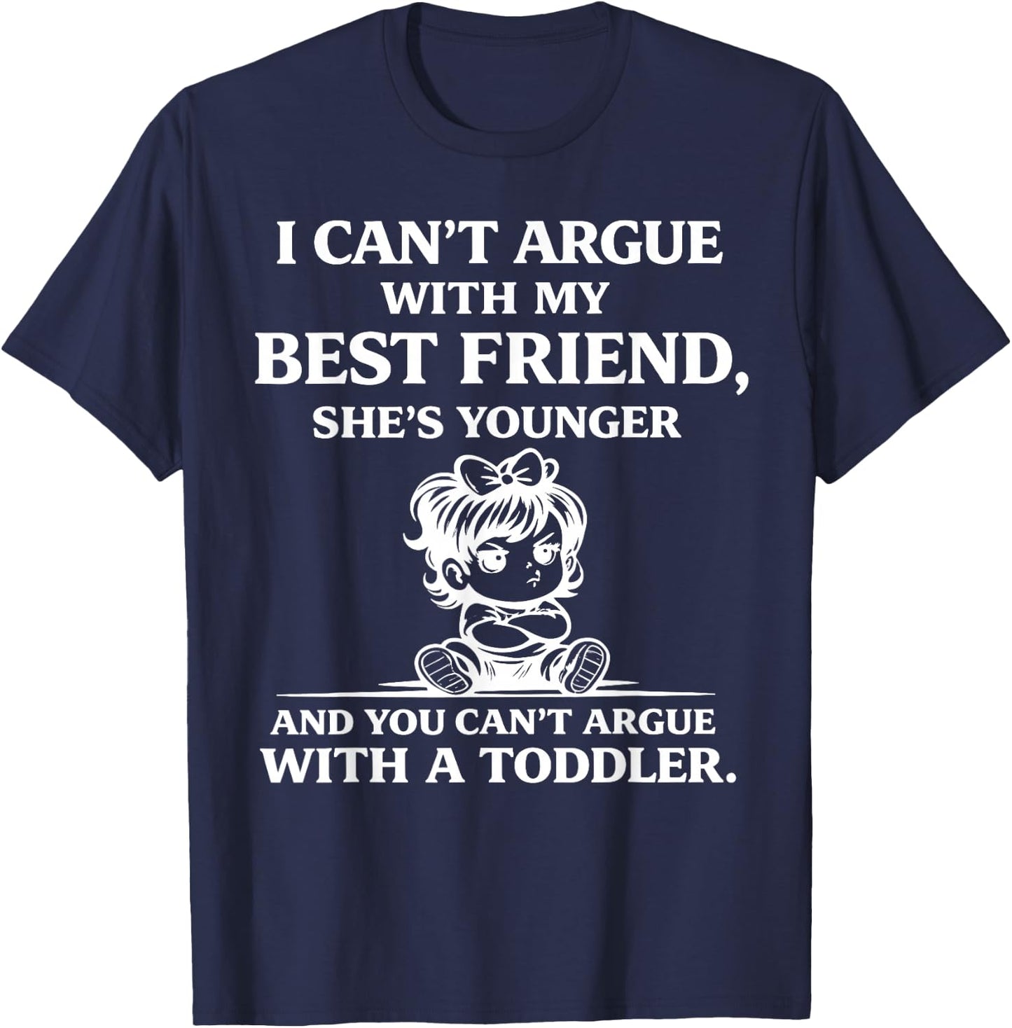 I Cant Argue with My Best Friend Shes Younger Than Me T-Shirt - T-Shirt | Navy